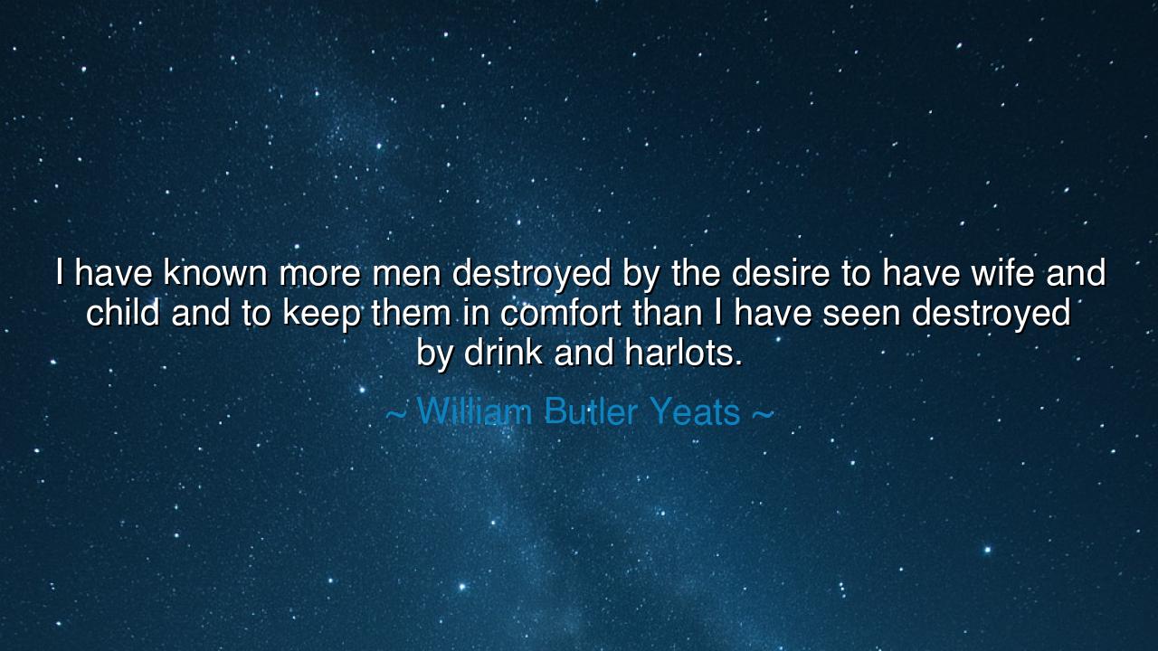 I have known more men destroyed by the desire to have wife and