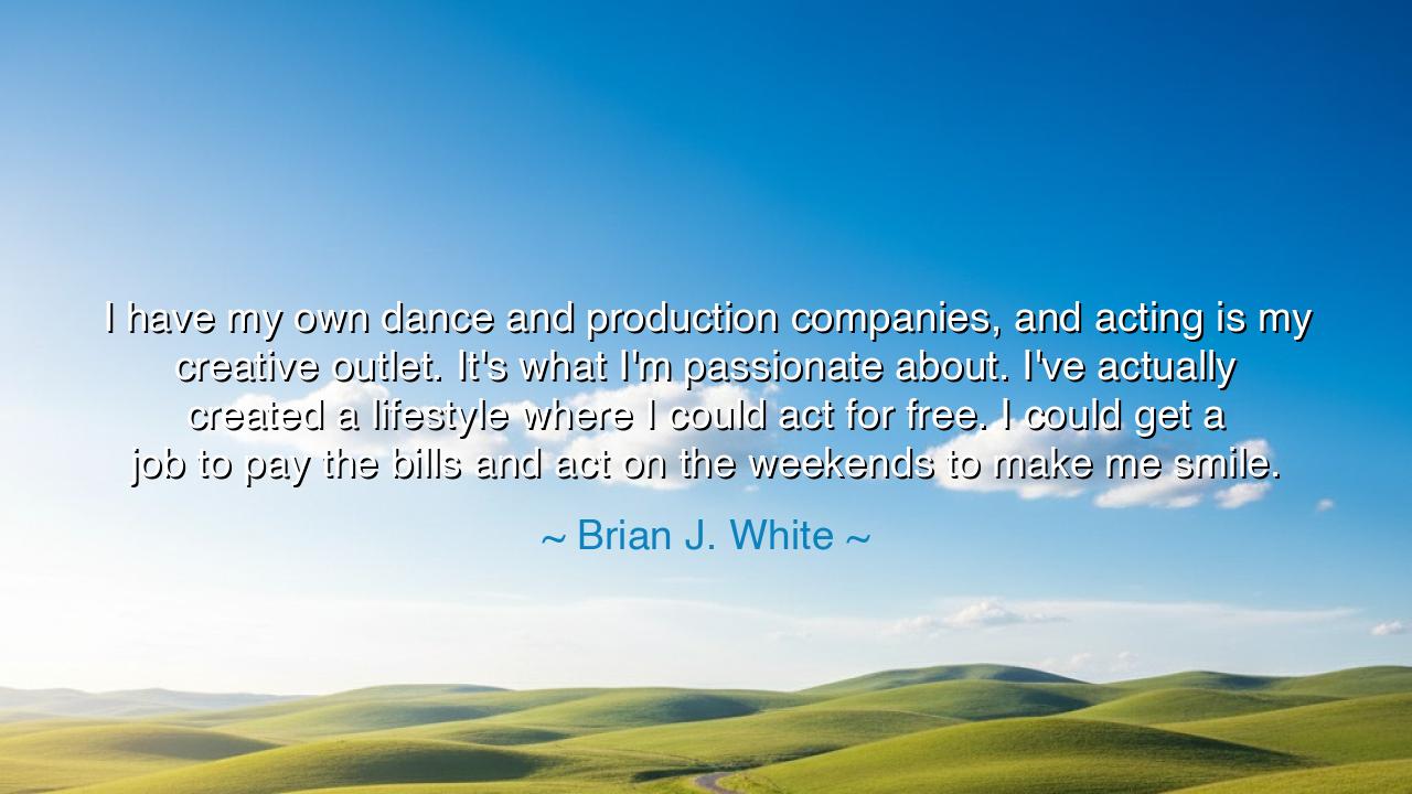 I have my own dance and production companies, and acting is my