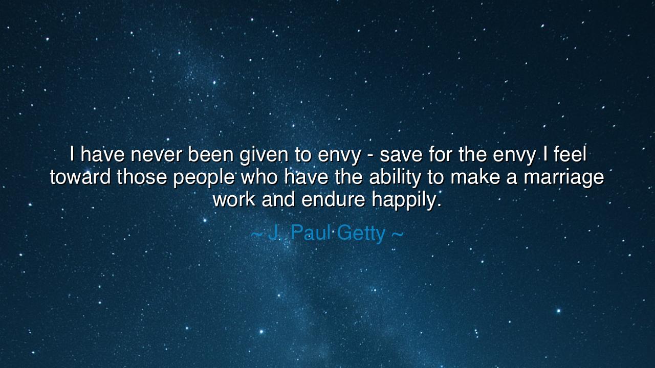 I have never been given to envy - save for the envy I feel toward