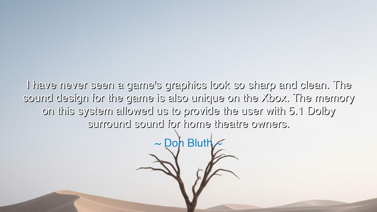 I have never seen a game's graphics look so sharp and clean. The