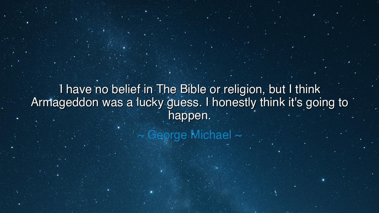 I have no belief in The Bible or religion, but I think Armageddon