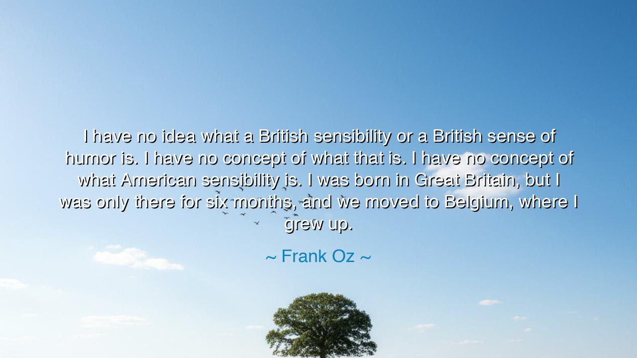 I have no idea what a British sensibility or a British sense of