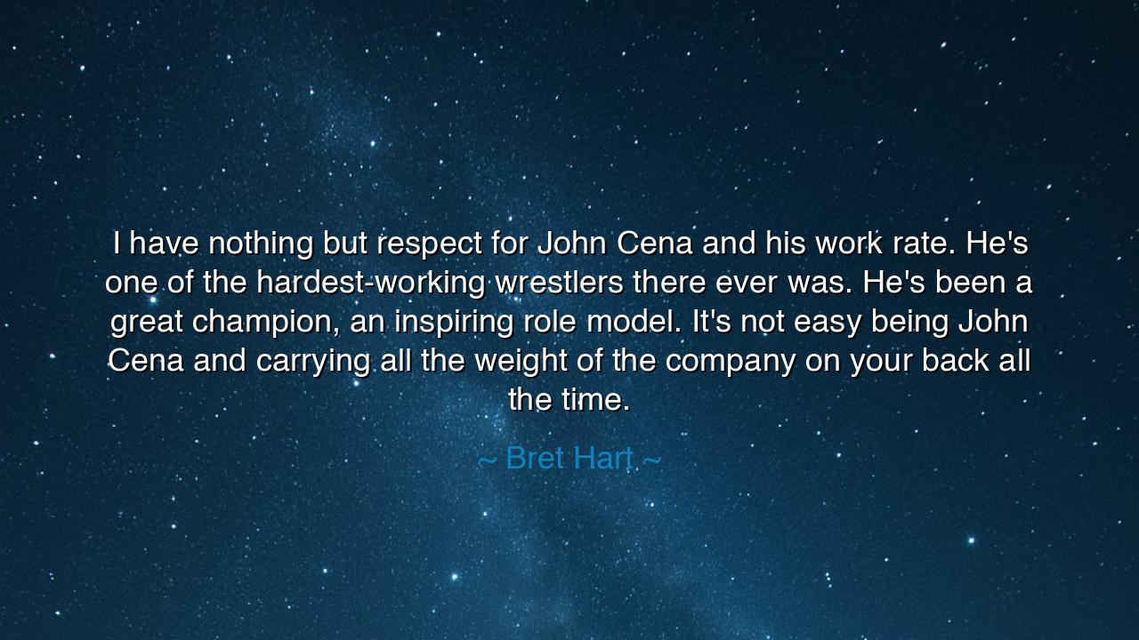 I have nothing but respect for John Cena and his work rate. He's
