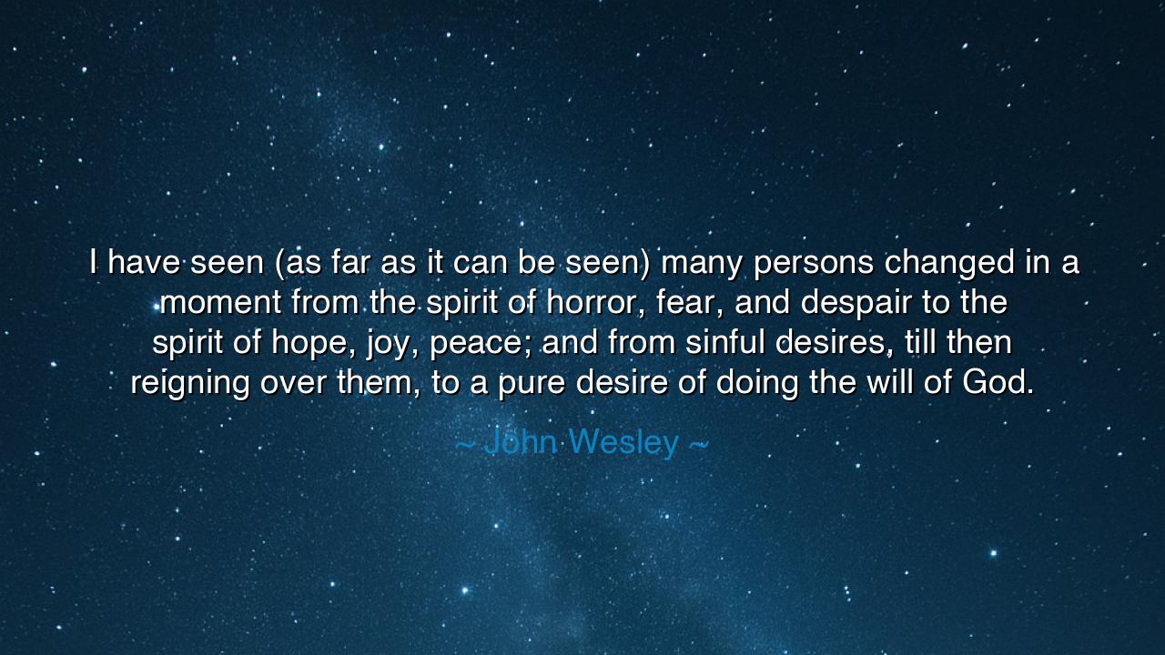 I have seen (as far as it can be seen) many persons changed in a