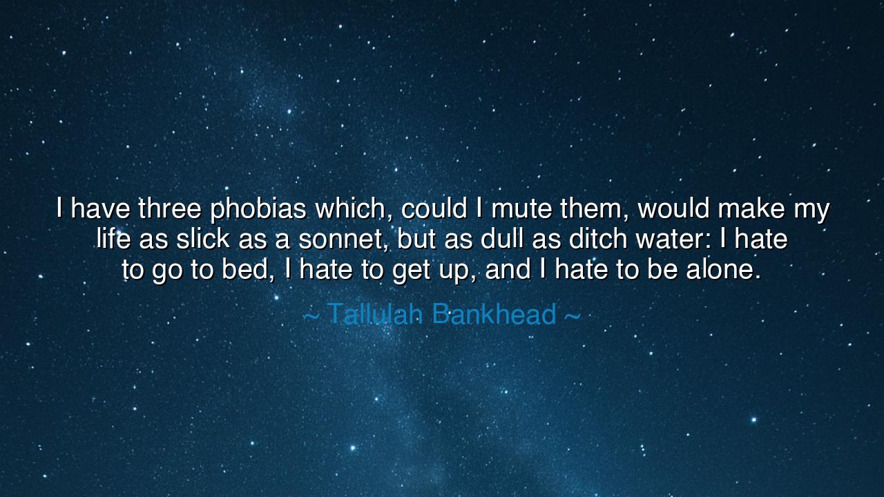 I have three phobias which, could I mute them, would make my life