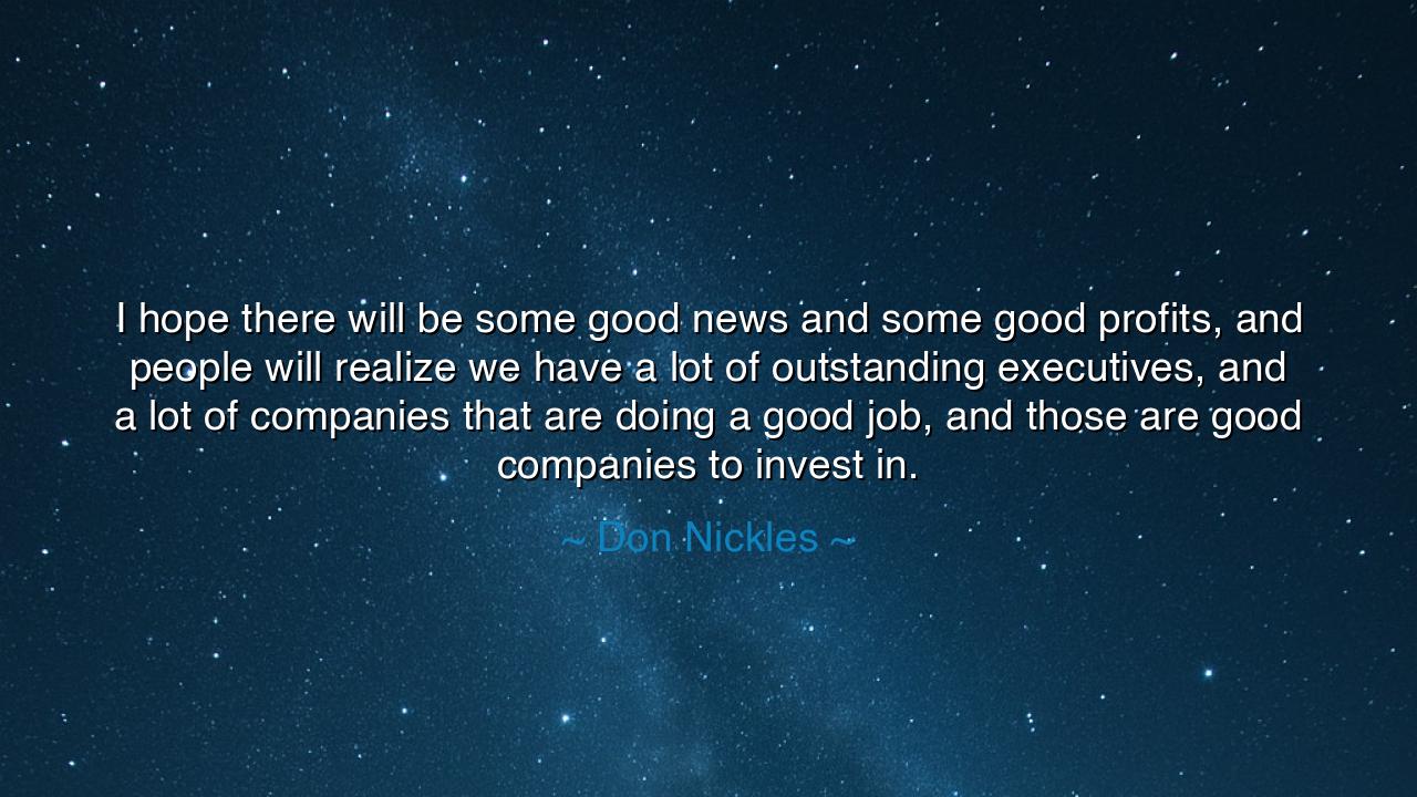 I hope there will be some good news and some good profits, and