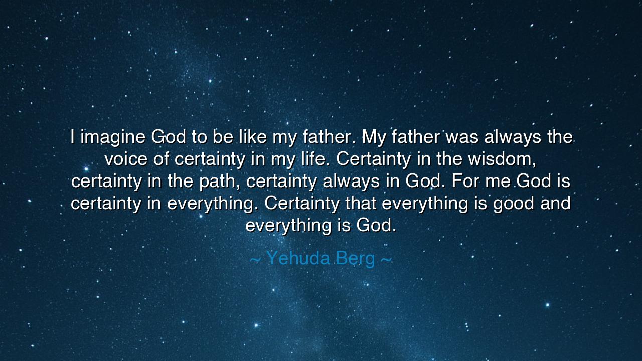 I imagine God to be like my father. My father was always the