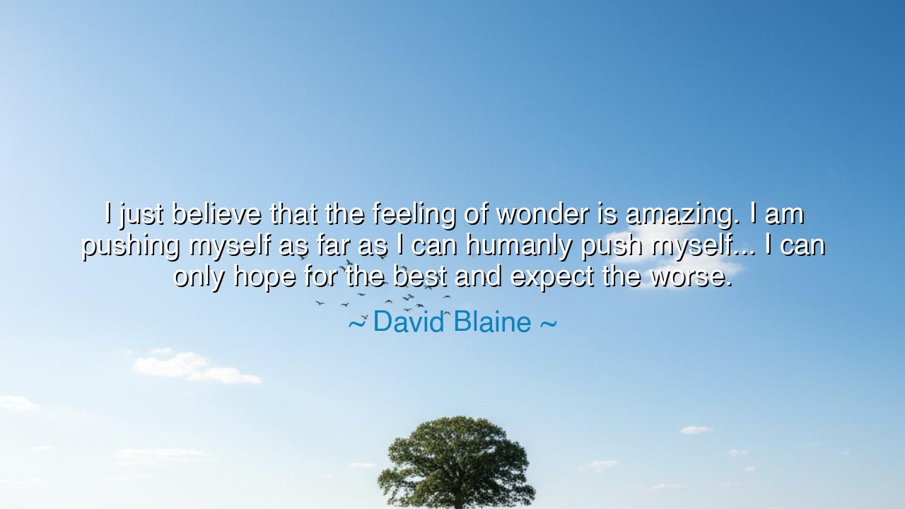 I just believe that the feeling of wonder is amazing. I am