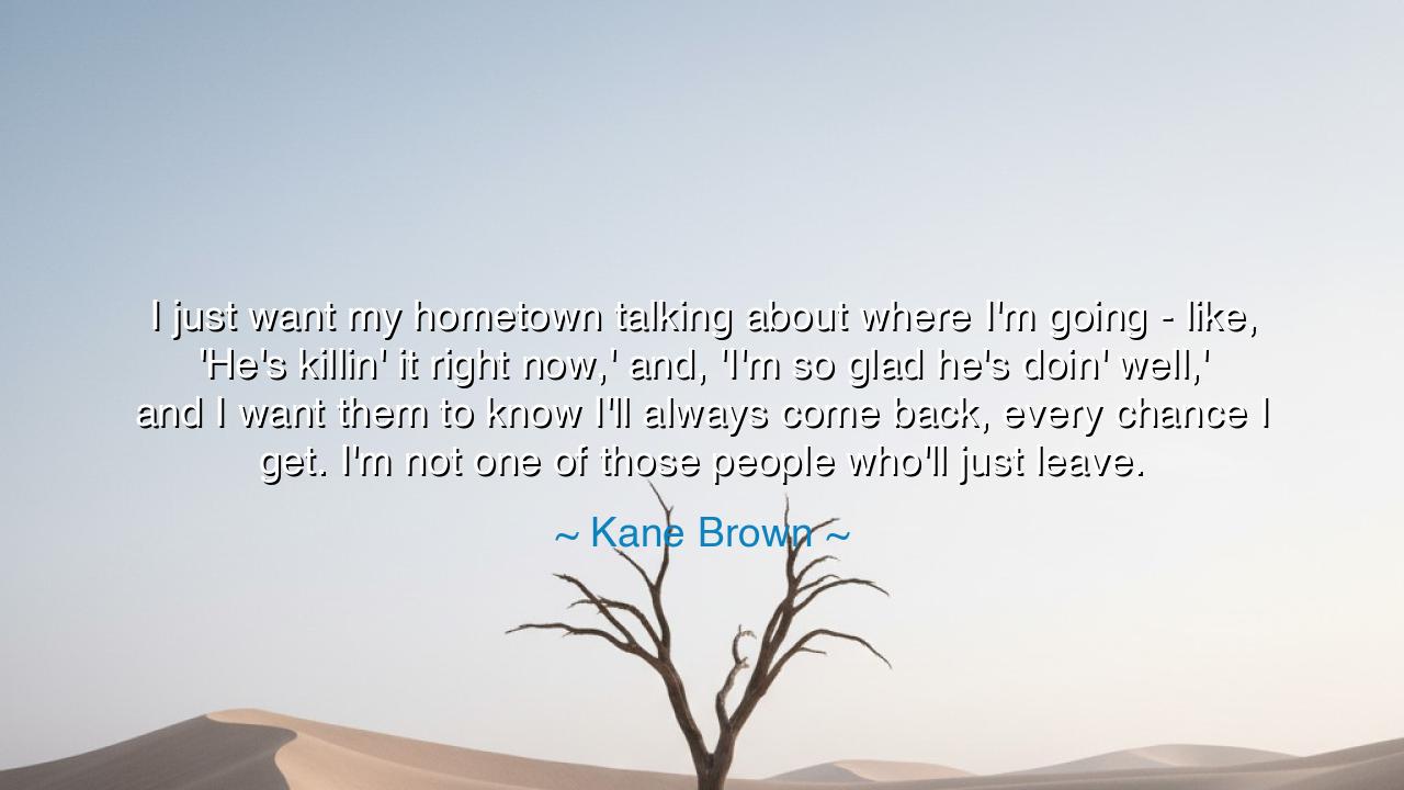I just want my hometown talking about where I'm going - like