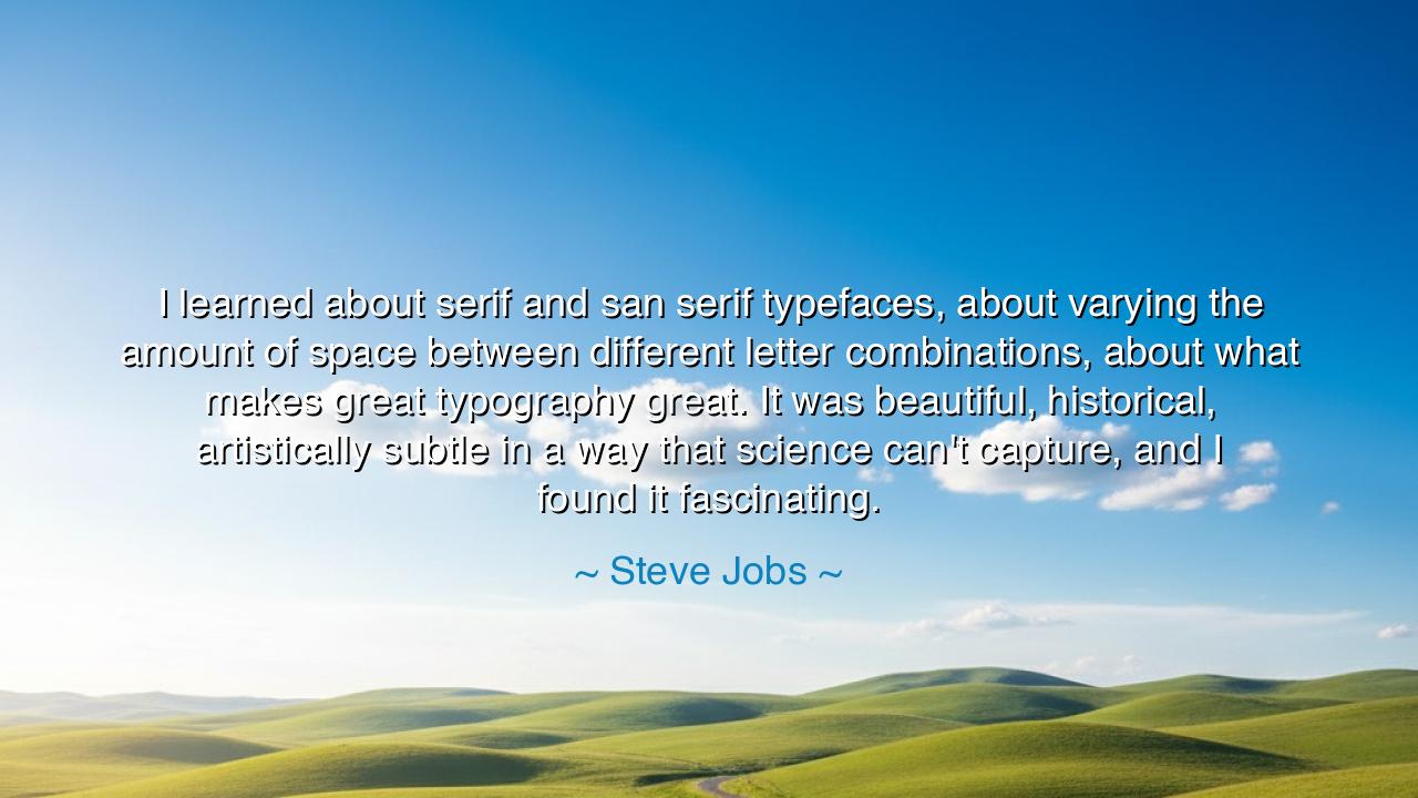 I learned about serif and san serif typefaces, about varying the
