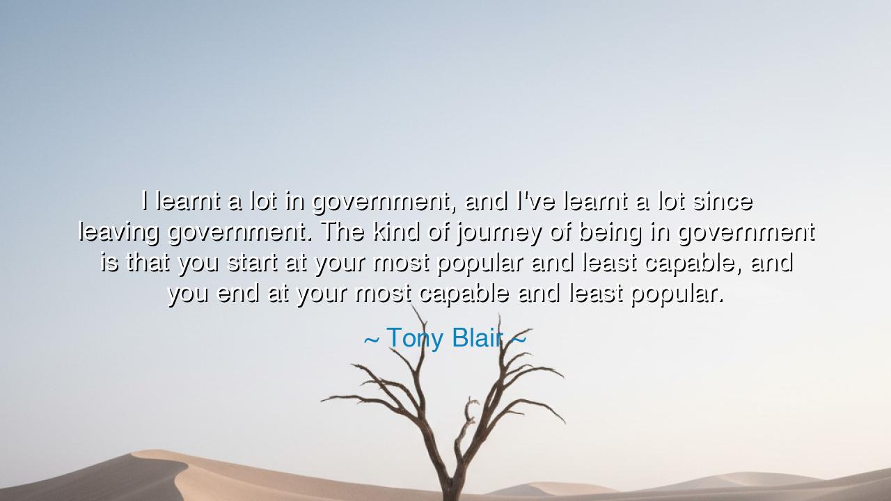 I learnt a lot in government, and I've learnt a lot since leaving