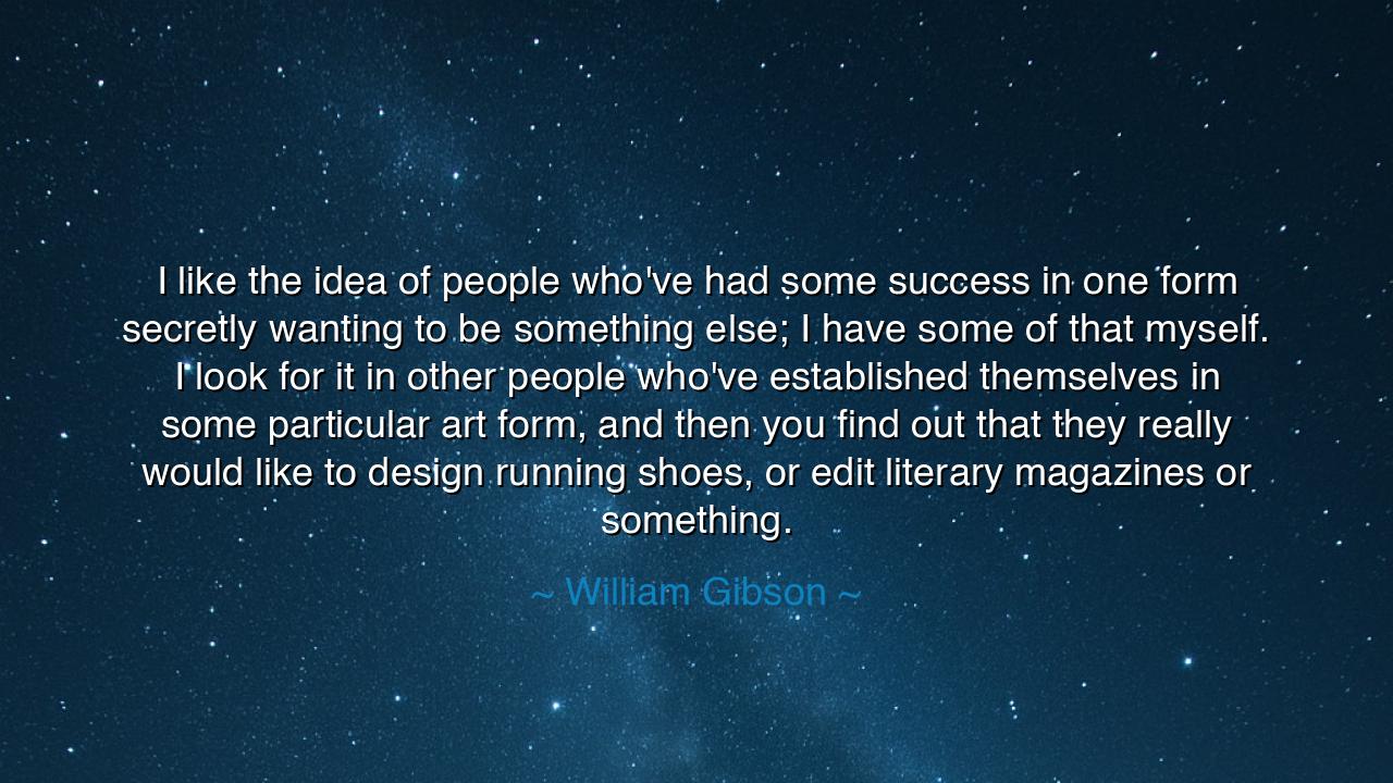 I like the idea of people who've had some success in one form