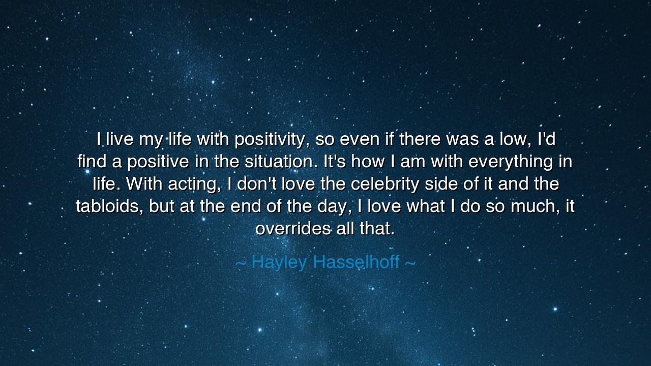 I live my life with positivity, so even if there was a low, I'd
