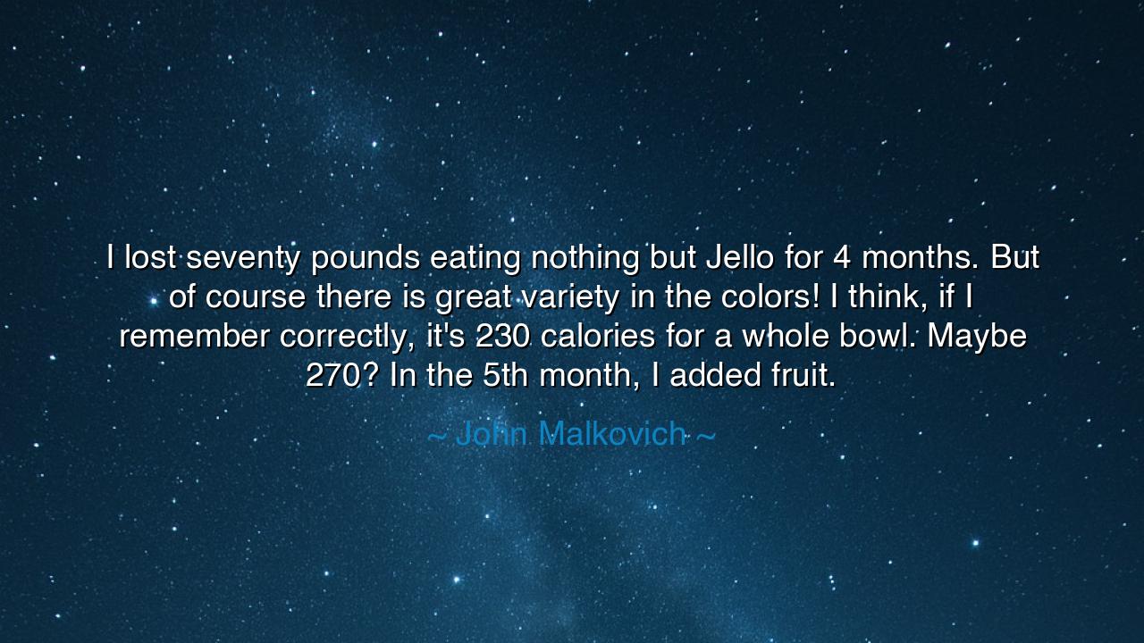 I lost seventy pounds eating nothing but Jello for 4 months. But