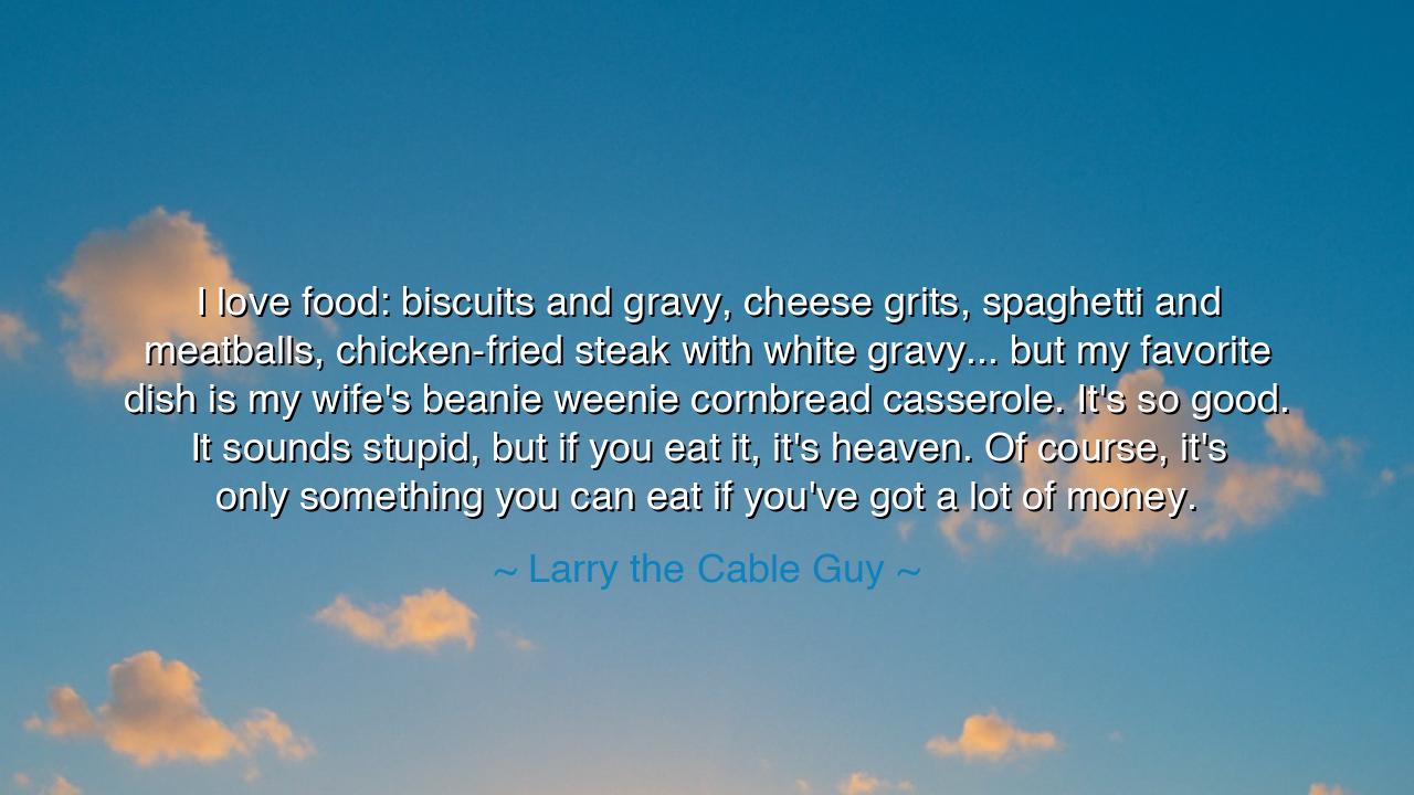 I love food: biscuits and gravy, cheese grits, spaghetti and