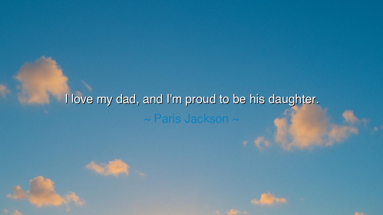 I love my dad, and I'm proud to be his daughter.