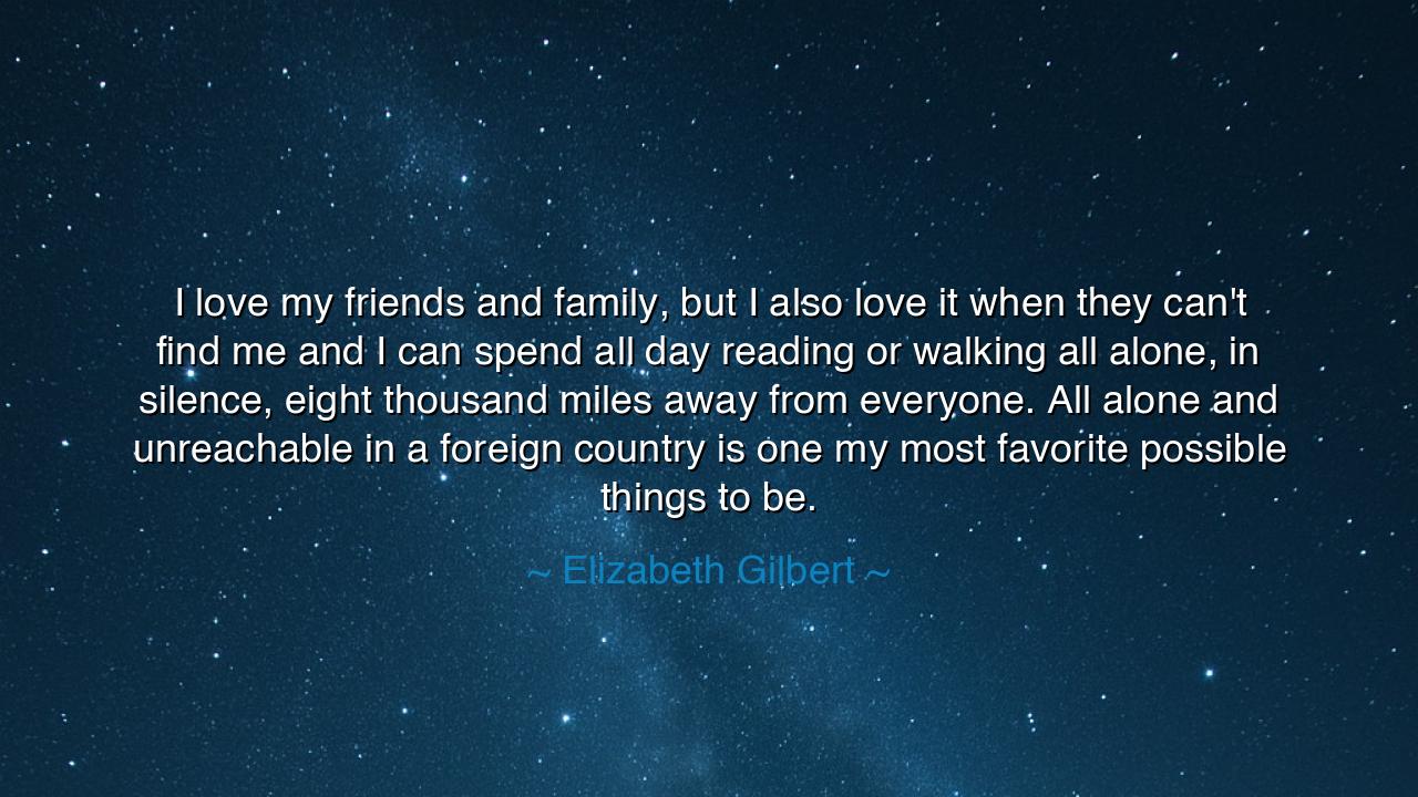 I love my friends and family, but I also love it when they can't