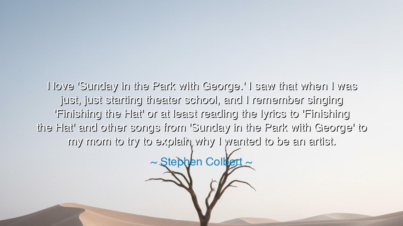 I love 'Sunday in the Park with George.' I saw that when I was