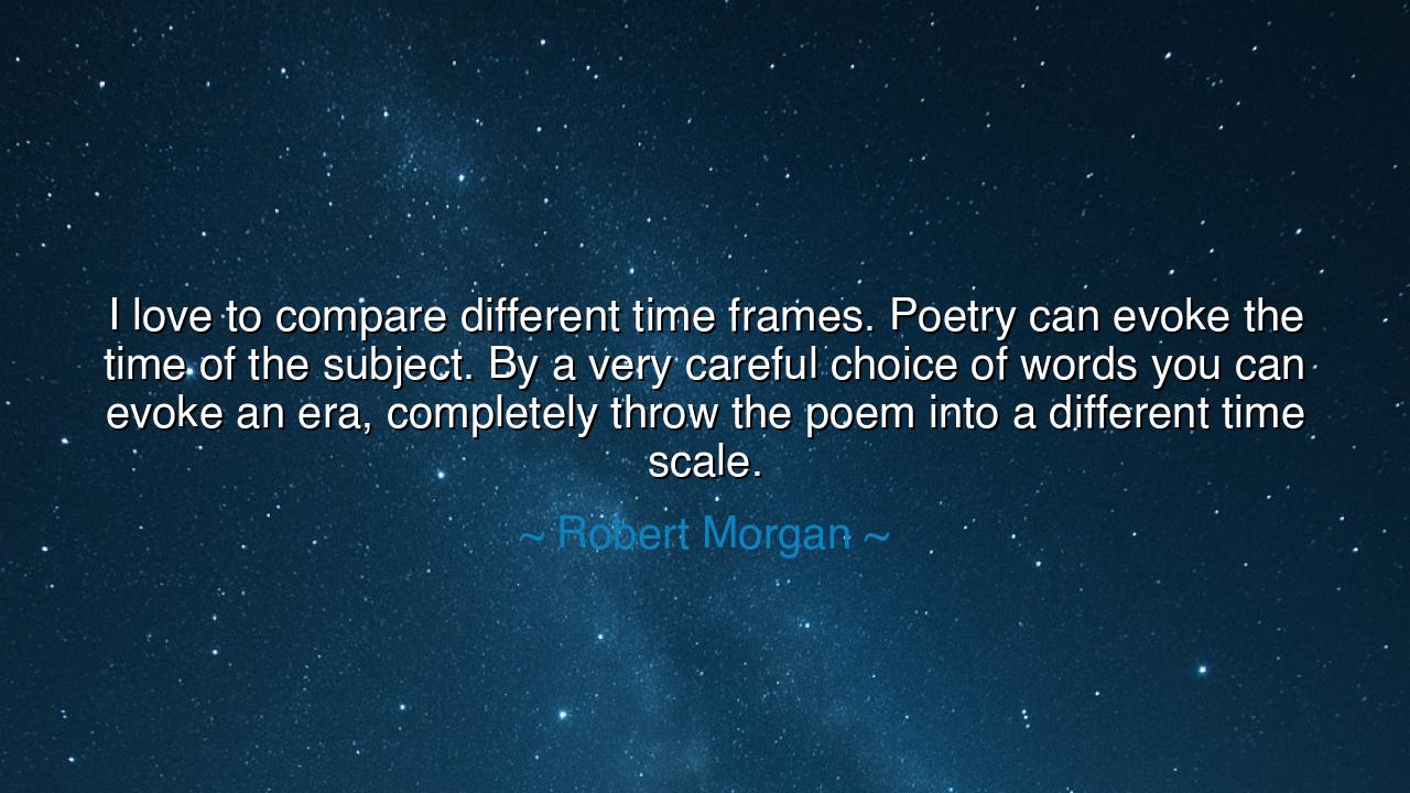 I love to compare different time frames. Poetry can evoke the