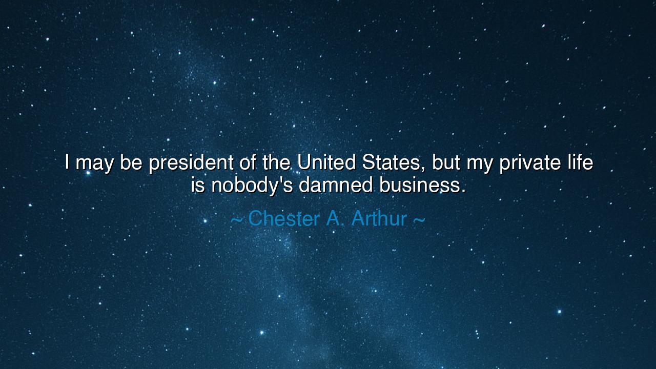 I may be president of the United States, but my private life is