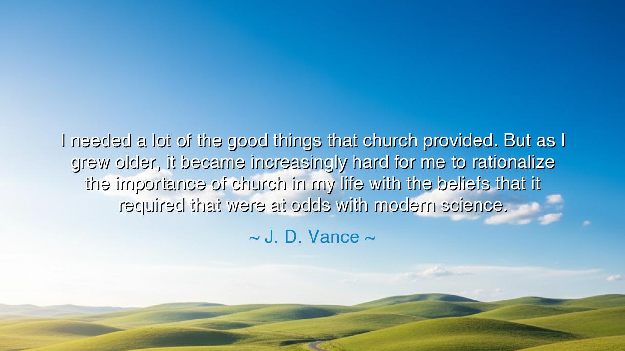 I needed a lot of the good things that church provided. But as I
