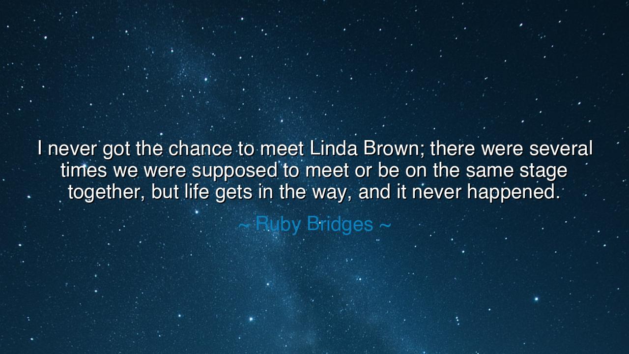 I never got the chance to meet Linda Brown; there were several