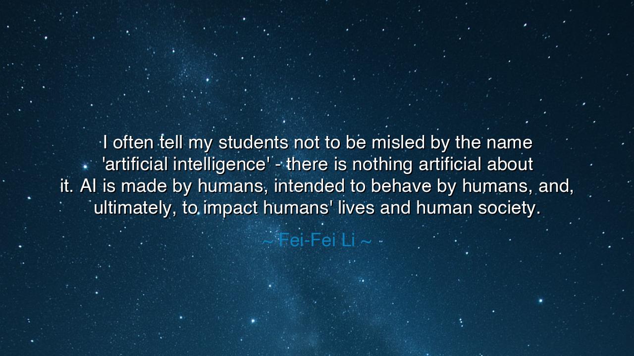 I often tell my students not to be misled by the name 'artificial