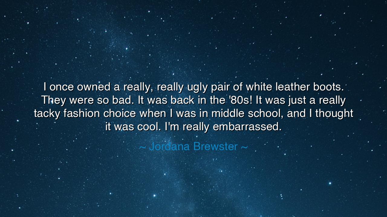 I once owned a really, really ugly pair of white leather boots.
