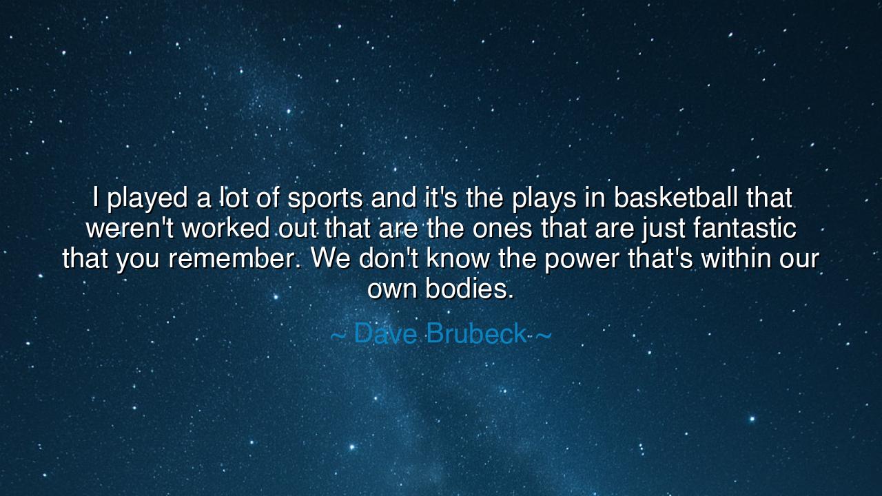 I played a lot of sports and it's the plays in basketball that