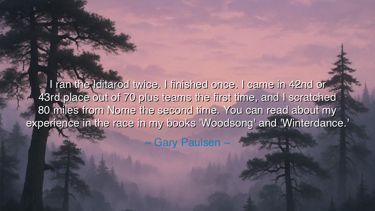 I ran the Iditarod twice. I finished once. I came in 42nd or 43rd