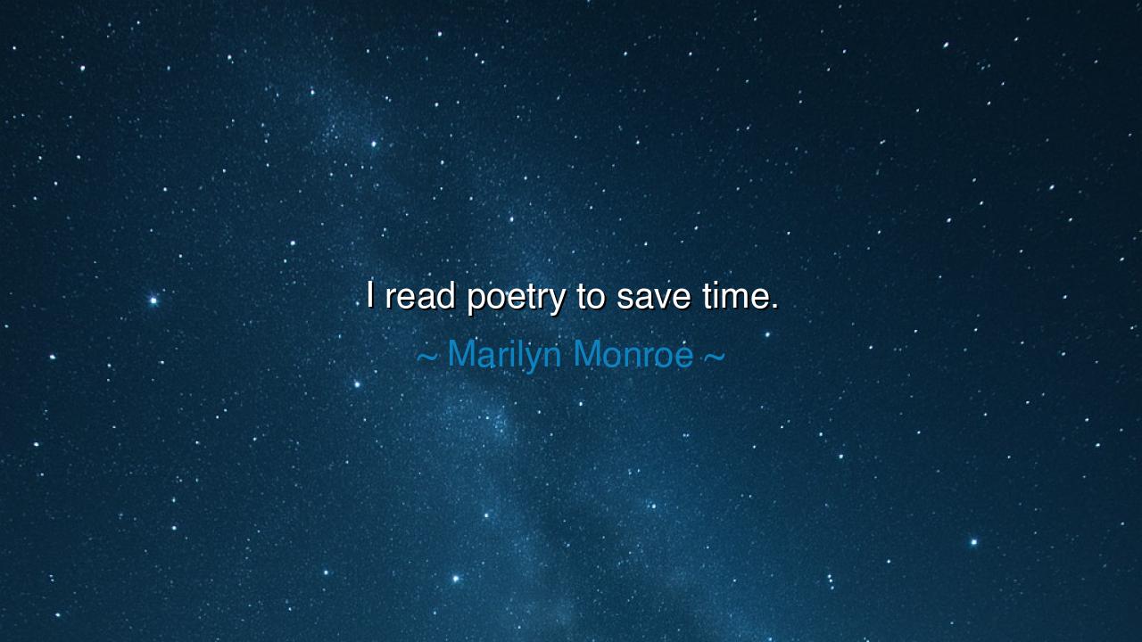 I read poetry to save time.
