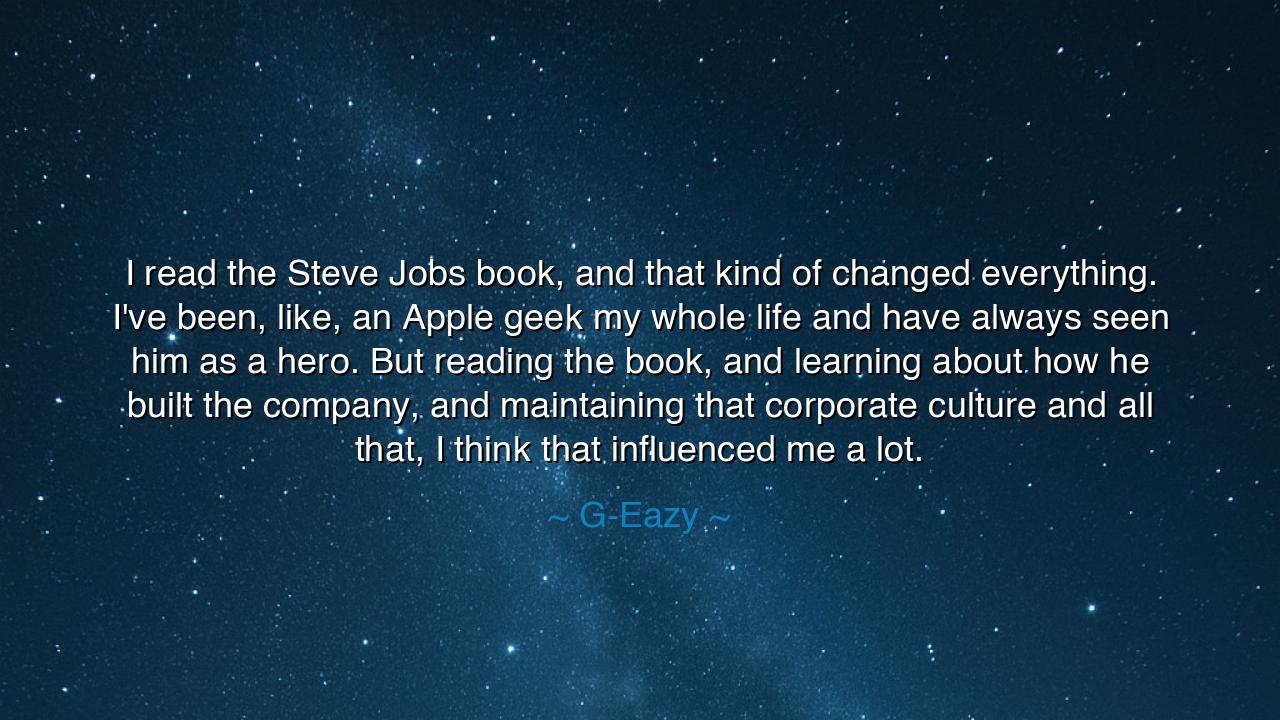 I read the Steve Jobs book, and that kind of changed everything.