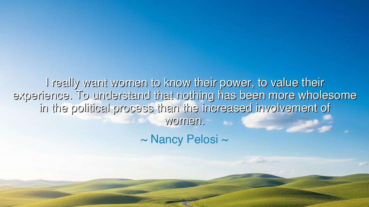 I really want women to know their power, to value their