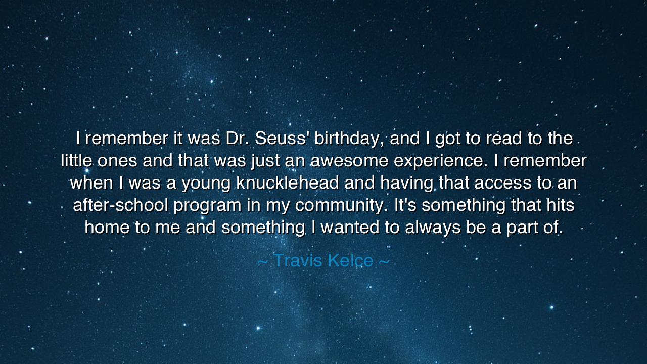 I remember it was Dr. Seuss' birthday, and I got to read to the