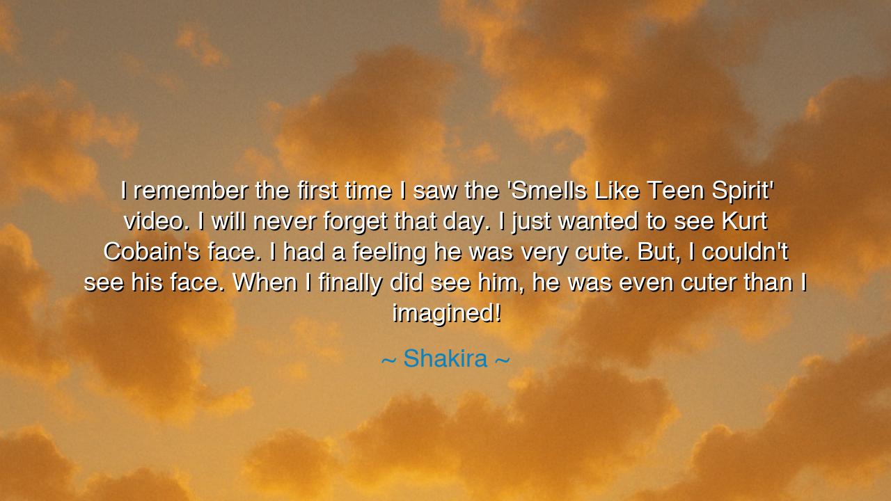 I remember the first time I saw the 'Smells Like Teen Spirit'