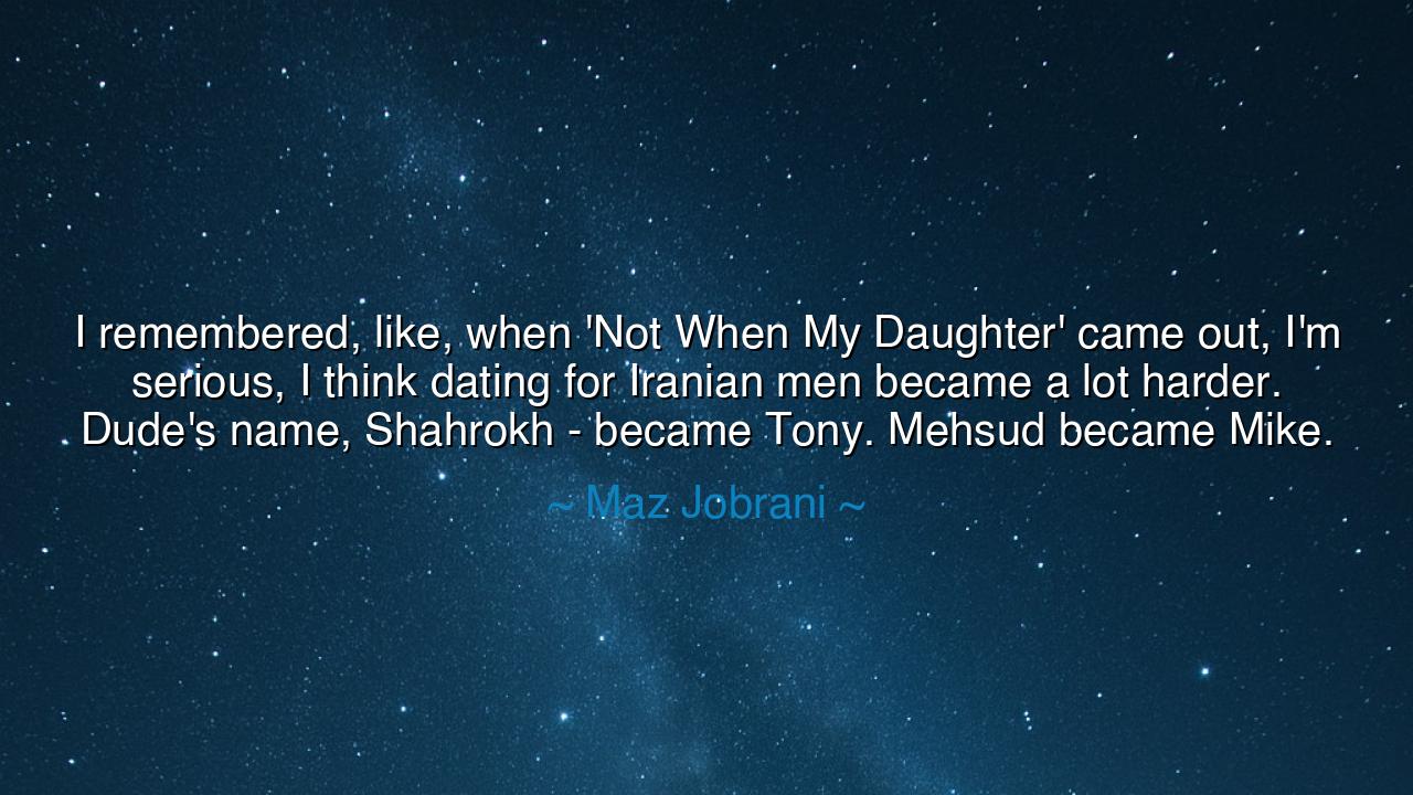 I remembered, like, when 'Not When My Daughter' came out, I'm