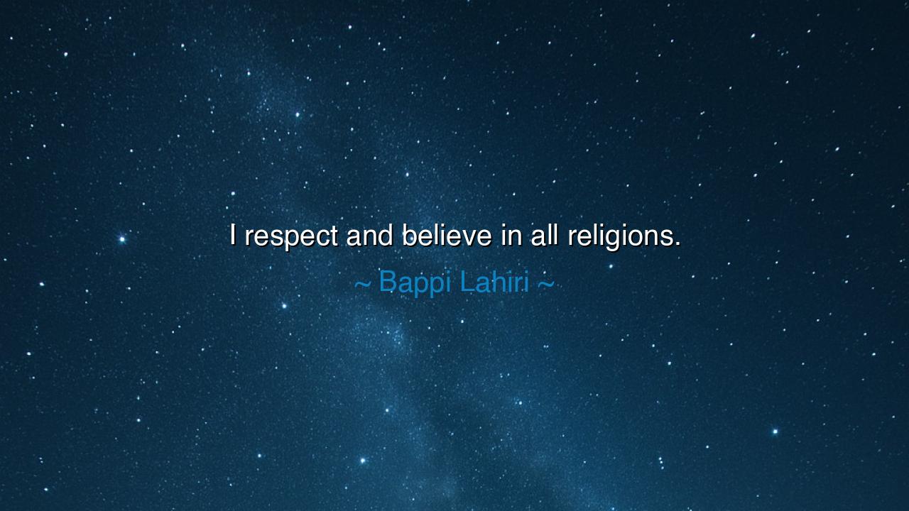 I respect and believe in all religions.