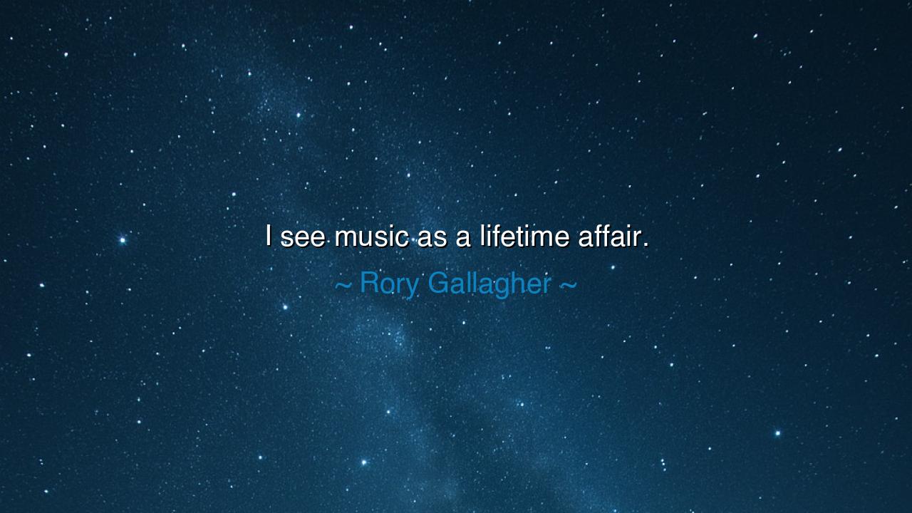 I see music as a lifetime affair.