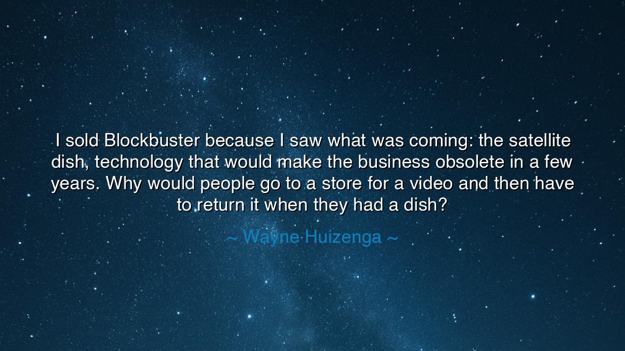 I sold Blockbuster because I saw what was coming: the satellite