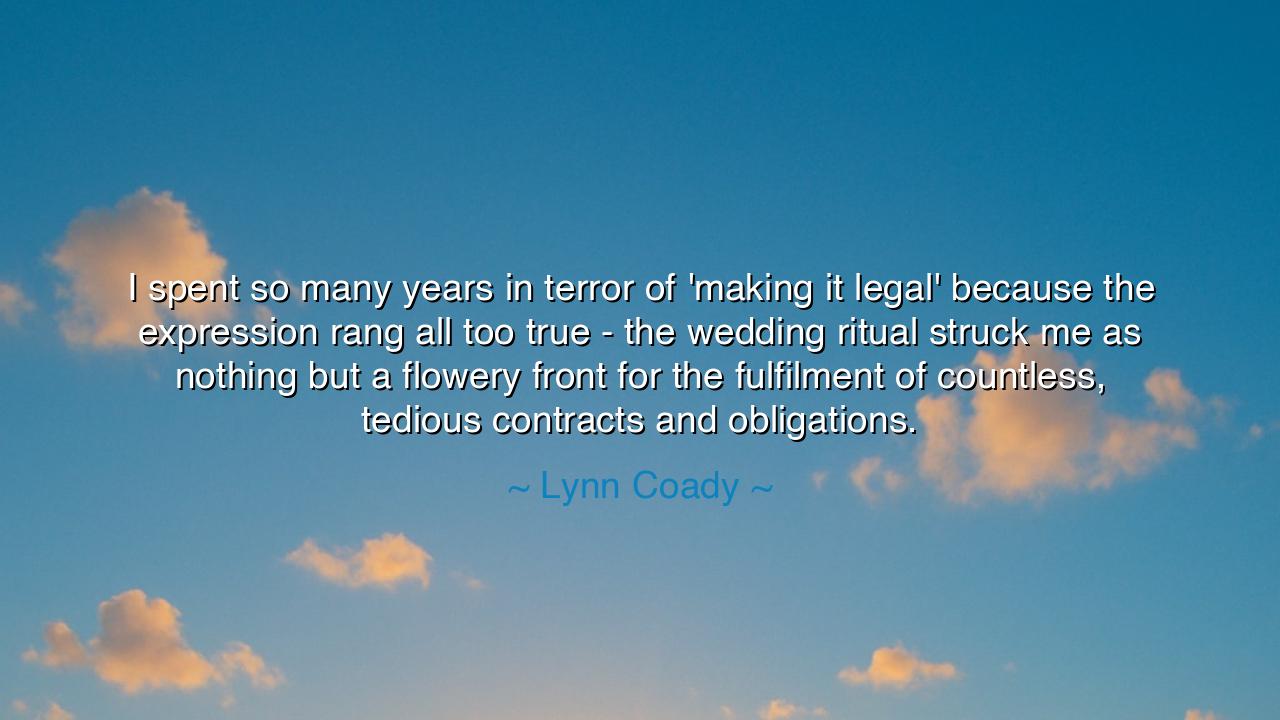I spent so many years in terror of 'making it legal' because the
