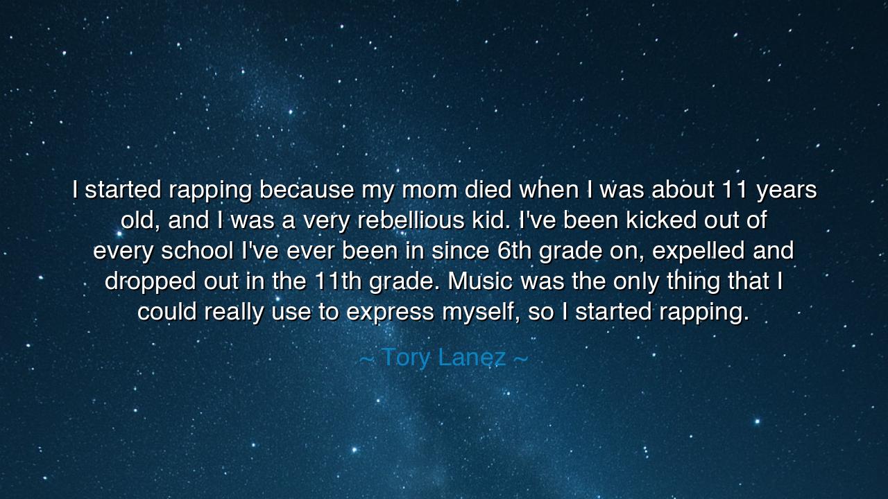 I started rapping because my mom died when I was about 11 years