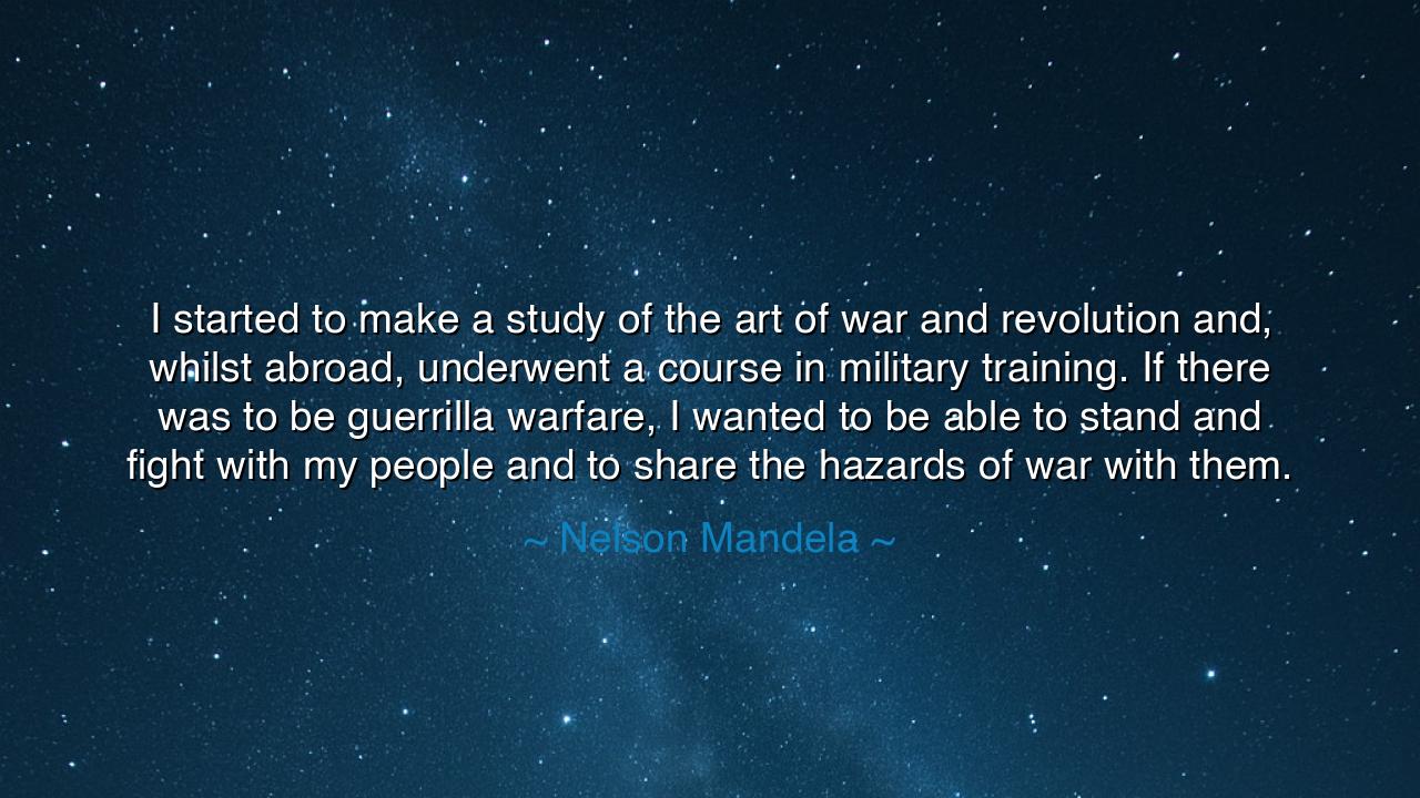 I started to make a study of the art of war and revolution and