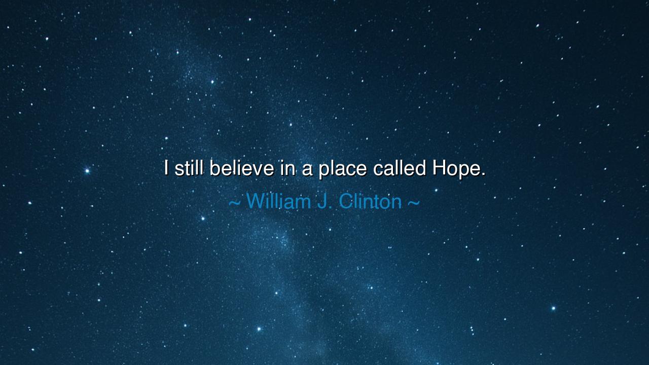 I still believe in a place called Hope.