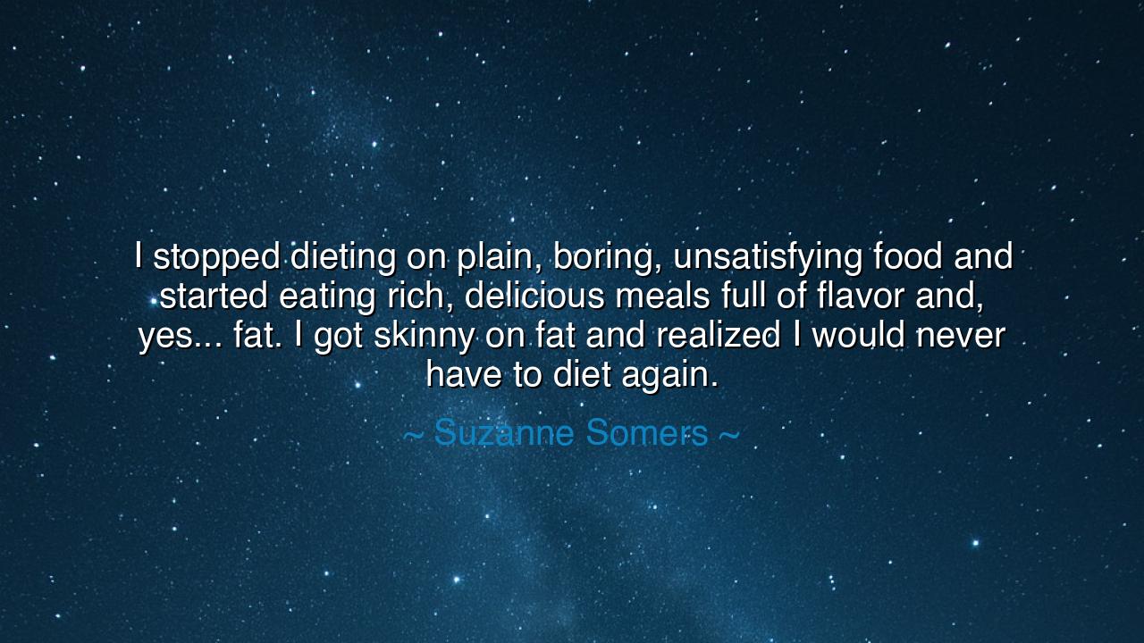 I stopped dieting on plain, boring, unsatisfying food and started
