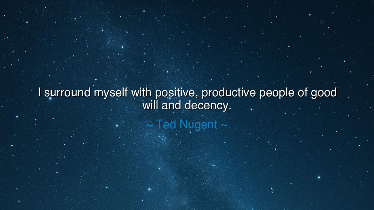 I surround myself with positive, productive people of good will