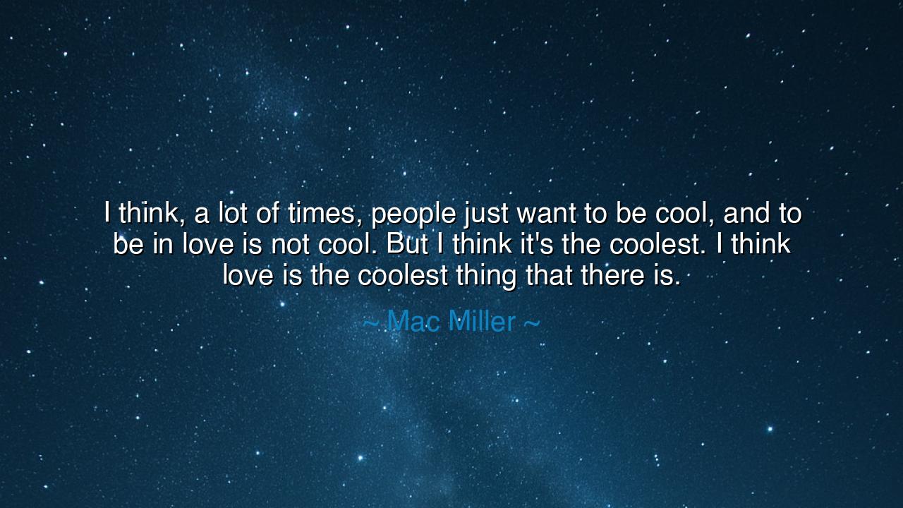 I think, a lot of times, people just want to be cool, and to be