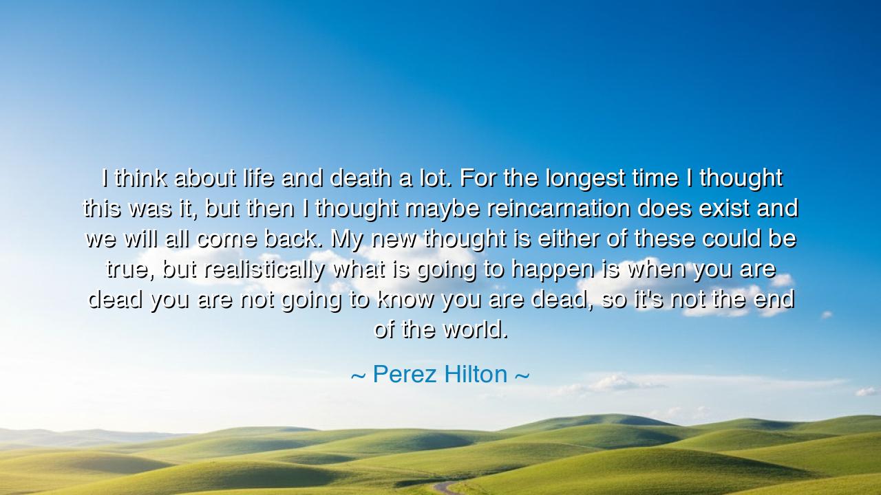 I think about life and death a lot. For the longest time I