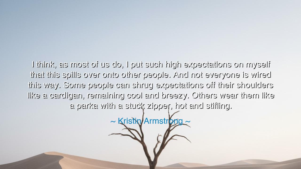 I think, as most of us do, I put such high expectations on myself