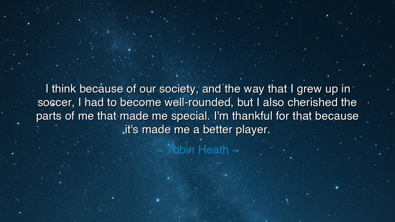 I think because of our society, and the way that I grew up in