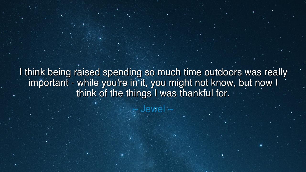 I think being raised spending so much time outdoors was really